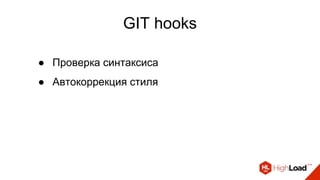 GIT hooks
● Проверка синтаксиса
● Автокоррекция стиля
 