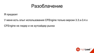 Разоблачение
Я предвзят
У меня есть опыт использования CFEngine только версии 3.3.x-3.4.x
CFEngine не лидер и не аутсайдер рынка
 