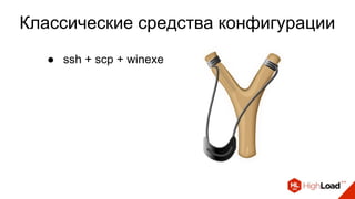 Классические средства конфигурации
● ssh + scp + winexe
 