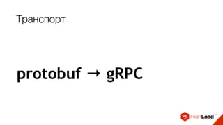 Транспорт
protobuf → gRPC → JSON
 