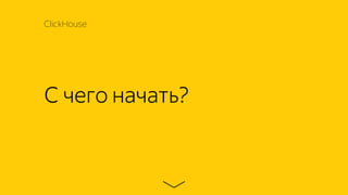 C чего начать?
ClickHouse
 