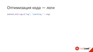 Оптимизация кода — логи
android.util.Log.d("tag", "something " + arg)
 