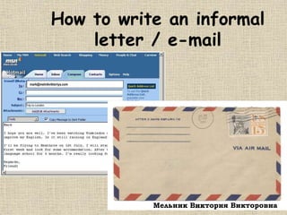 mark@melnikviktoriya.com
How to write an informal
letter / e-mail
Мельник Виктория Викторовна
 