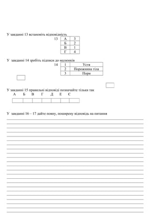 У завданні 13 встановіть відповідність
13 А 3
Б 2
В 1
Г 4
У завданні 14 зробіть підписи до малюнків
14 1 Устя
2 Порожнина тіла
3 Пори
У завданні 15 правильні відповіді позначайте тільки так
А Б В Г Д Е Є
У завданні 16 – 17 дайте повну, поширену відповідь на питання
___________________________________________________________________________
___________________________________________________________________________
___________________________________________________________________________
___________________________________________________________________________
___________________________________________________________________________
___________________________________________________________________________
___________________________________________________________________________
___________________________________________________________________________
___________________________________________________________________________
___________________________________________________________________________
___________________________________________________________________________
___________________________________________________________________________
___________________________________________________________________________
___________________________________________________________________________
___________________________________________________________________________
___________________________________________________________________________
___________________________________________________________________________
___________________________________________________________________________
___________________________________________________________________________
___________________________________________________________________________
___________________________________________________________________________
___________________________________________________________________________
___________________________________________________________________________
 