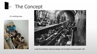 The Concept
It’s nothing new…
using the building’s physical design and strength to keep people safe
 