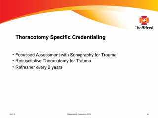 Resuscitative Thoracotomy 2016 24
Thoracotomy Specific CredentialingThoracotomy Specific Credentialing
• Focussed Assessment with Sonography for Trauma
• Resuscitative Thoracotomy for Trauma
• Refresher every 2 years
12/27/16
 