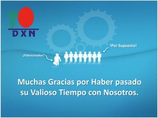 Muchas Gracias por Haber pasado
su Valioso Tiempo con Nosotros.
¿Patrocinador?
!Por Supuesto!
 