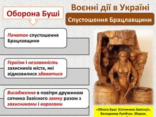 Воєнні дії в Україні
Спустошення Брацлавщини
Оборона Буші
«Облога Буші (Сотничиха Завісна)»,
Володимир Лупійчук. Збараж,
 
