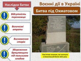 Наслідки битви Воєнні дії в Україні
Битва під Охматовом
Пам'ятник козакам, які загинули
в Охматівській битві 1655 року
 