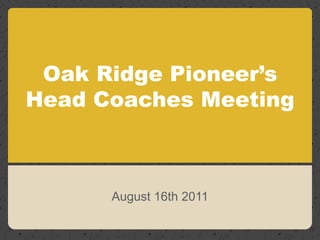 Oak Ridge Pioneer’sHead Coaches Meeting August 16th 2011 