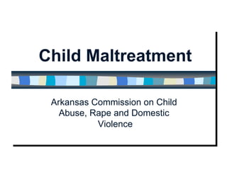 Child Maltreatment

 Arkansas Commission on Child
   Abuse, Rape and Domestic
           Violence
 