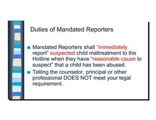 Duties of Mandated Reporters

    Mandated Reporters shall “immediately
     report” suspected child maltreatment to the
...