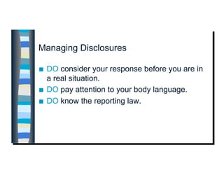 Managing Disclosures

    DO consider your response before you are in
     a real situation.
    DO pay attention to you...