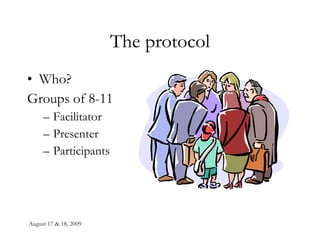 The protocol Who?  Groups of 8-11 Facilitator Presenter Participants 