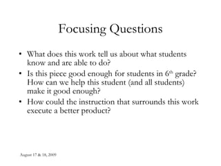 Focusing Questions What does this work tell us about what students know and are able to do? Is this piece good enough for students in 6 th  grade?  How can we help this student (and all students) make it good enough? How could the instruction that surrounds this work execute a better product? 