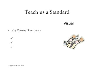 August 17 & 18, 2009 Teach us a Standard Key Points/Descriptors    Visual 