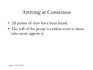 Arriving at Consensus All points of view have been heard. The will of the group is evident even to those who most oppose it. 