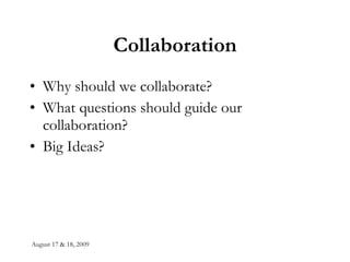 Collaboration Why should we collaborate? What questions should guide our collaboration? Big Ideas? 
