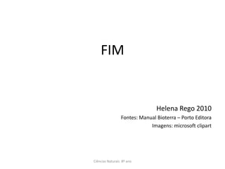 FIM
Helena Rego 2010
Fontes: Manual Bioterra – Porto Editora
Imagens: microsoft clipart
Ciências Naturais 8º ano
 