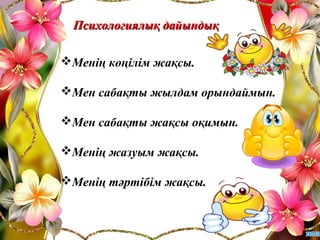 Психологиялық дайындықПсихологиялық дайындық
Менің көңілім жақсы.
Мен сабақты жылдам орындаймын.
Мен сабақты жақсы оқим...