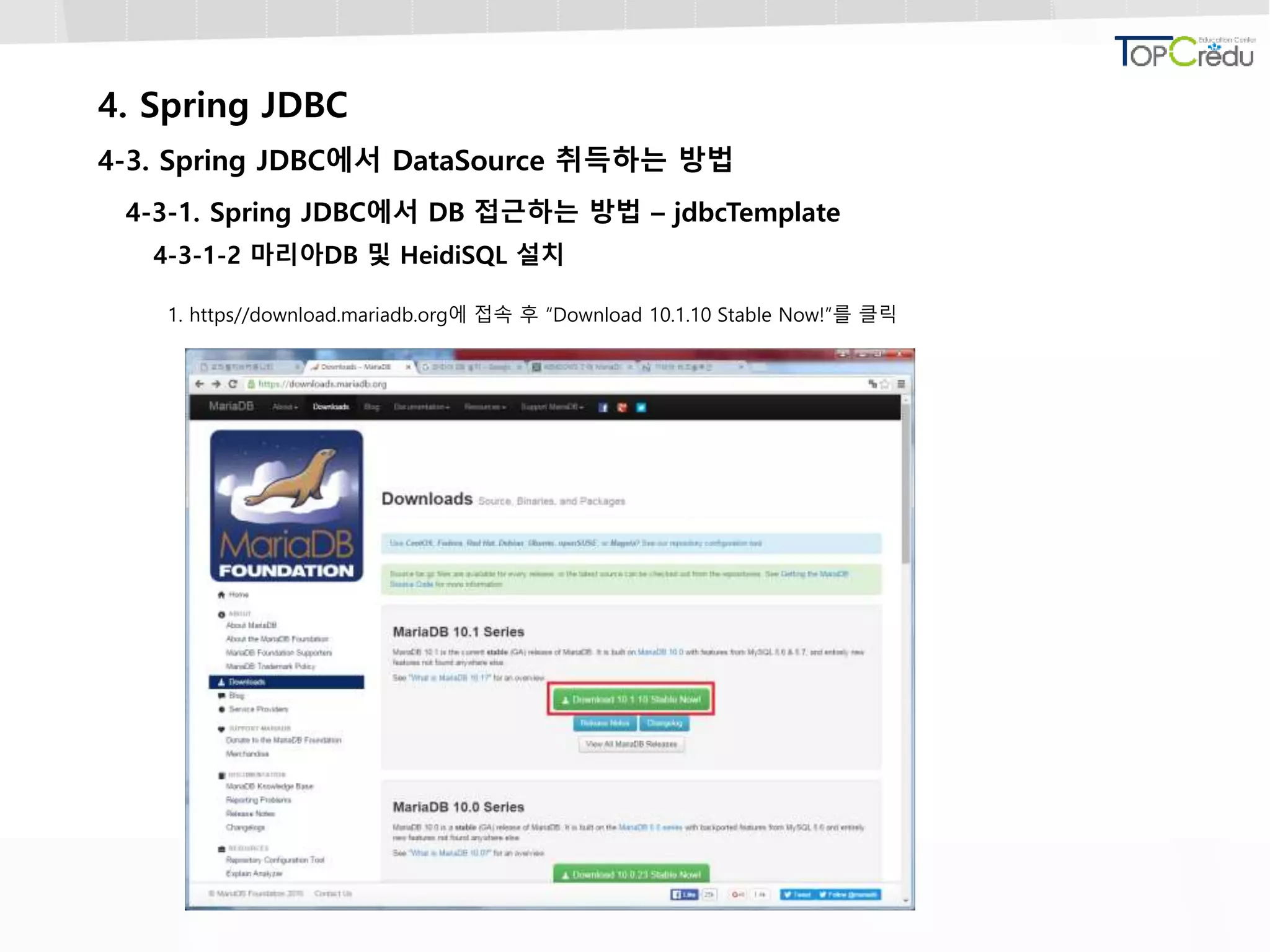 4. Spring JDBC
4-3. Spring JDBC에서 DataSource 취득하는 방법
4-3-1. Spring JDBC에서 DB 접근하는 방법 – jdbcTemplate
4-3-1-2 마리아DB 및 HeidiSQL 설치
1. https//download.mariadb.org에 접속 후 “Download 10.1.10 Stable Now!”를 클릭
 