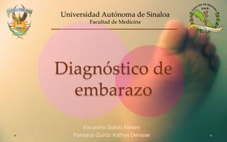 Diagnóstico de
embarazo
Escareño Sotelo Miriam
Fonseca Quiroz Kathya Denisse
Universidad Autónoma de Sinaloa
Facultad de Medicina
 