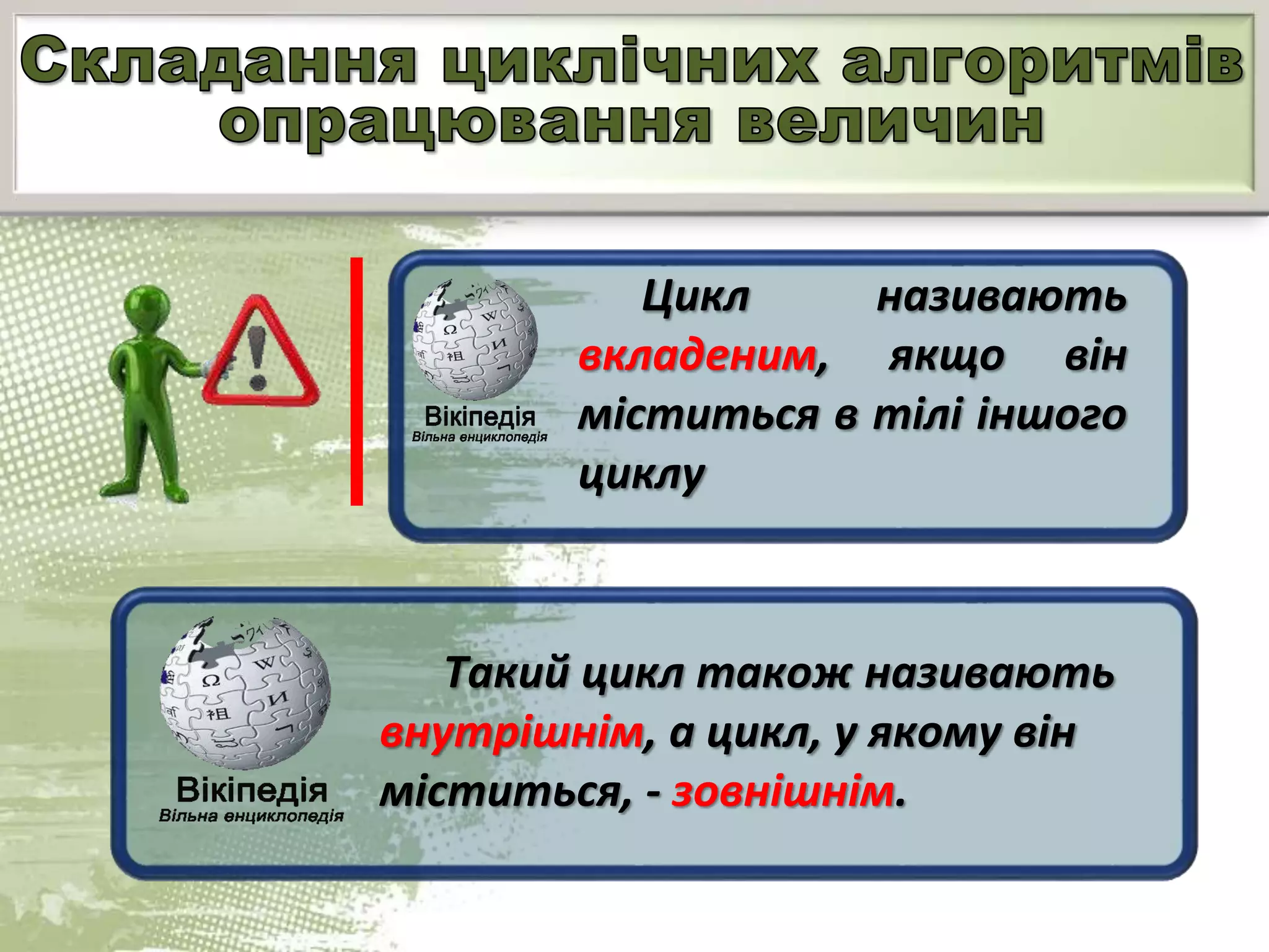 Цикл називають
вкладеним, якщо він
міститься в тілі іншого
циклу
Такий цикл також називають
внутрішнім, а цикл, у якому він
міститься, - зовнішнім.
 