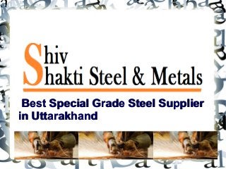 I
Best Special Grade Steel SupplierBest Special Grade Steel Supplier
in Uttarakhandin Uttarakhand
 