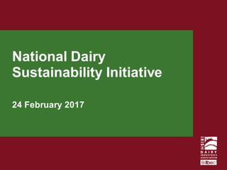 The Environmental Challenge for Irish
Dairy-
A Common Proposal
National Dairy
Sustainability Initiative
24 February 2017
 