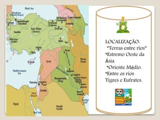 LOCALIZAÇÃO:
“Terras entre rios”
*Estremo Oeste da
Ásia
*Oriente Médio.
*Entre os rios
Tigres e Eufrates.
 