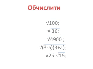 √100;
√ 36;
√4900 ;
√(3-а)(3+а);
√25-√16;
 