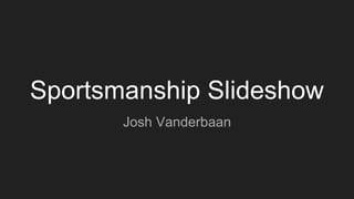 Josh Vanderbaan 8.3 sportsmanship case study