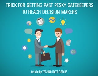 Article by TECHNO DATA GROUP
TRICK FOR GETTING PAST PESKY GATEKEEPERS
TO REACH DECISION MAKERS
$
 
