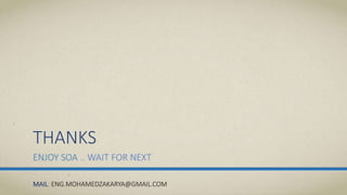 THANKS
ENJOY SOA .. WAIT FOR NEXT
MAIL: ENG.MOHAMEDZAKARYA@GMAIL.COM
 