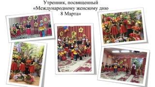 Утренник, посвященный
«Международному женскому дню
8 Марта»
 