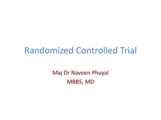 Randomized Controlled Trial
Maj Dr Naveen Phuyal
MBBS, MD
 