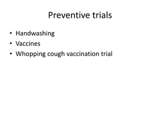 Preventive trials
• Handwashing
• Vaccines
• Whopping cough vaccination trial
 