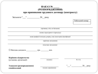 НАКАЗ № _____
(РОЗПОРЯДЖЕННЯ)
про припинення трудового договору (контракту)
Звільнити "___" ____________ 20__ року
Табельний номер
(прізвище, ім'я, по батькові)
(назва структурного підрозділу)
назва професії (посади), розряд, клас (категорія) кваліфікації
(причина звільнення)
(підстави звільнення)
□ Вихідна допомога ___________ грн. ________ коп.
Керівник підприємства
(установи, організації) (підпис) П. І. Б.
З наказом (розпорядженням) "___" ___________ 20__ року
ознайомлений (підпис працівника)
 