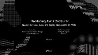 © 2015, Amazon Web Services, Inc. or its Affiliates. All rights reserved.
6/7/2017
Introducing AWS CodeStar
Quickly develop, build, and deploy applications on AWS
Henry Hahn
Senior Technical Product Manager
Amazon Web Services
Stephen Henderson
DevOps Evangelist
Atlassian
 