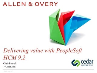 © Allen & Overy 2017
Delivering value with PeopleSoft
HCM 9.2
Chris Pannell
7th June 2017
 