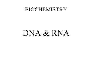 BIOCHEMISTRY
DNA & RNA
 