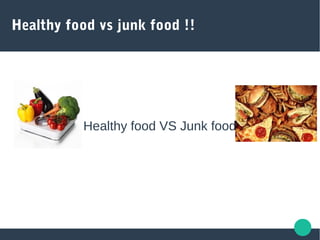 Healthy food vs junk food !!
Healthy food VS Junk food
 
