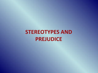 STEREOTYPES AND
PREJUDICE
 