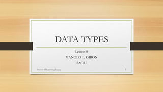 DATA TYPES
Lesson 8
MANOLO L. GIRON
RMTU
1Structure of Programming Language
 