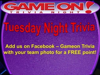 Add us on Facebook – Gameon Trivia
with your team photo for a FREE point!
 