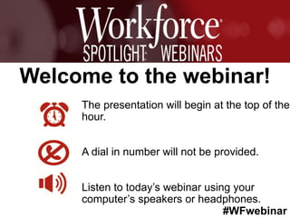#WFwebinar
The presentation will begin at the top of the
hour.
A dial in number will not be provided.
Listen to today’s webinar using your
computer’s speakers or headphones.
Welcome to the webinar!
 