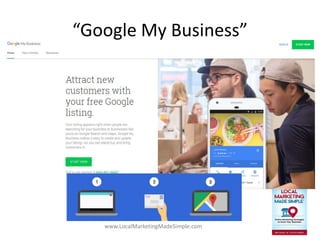 www.LocalMarketingMadeSimple.com
“Google My Business”
 