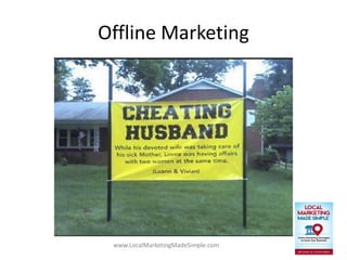 www.LocalMarketingMadeSimple.com
Offline Marketing
 