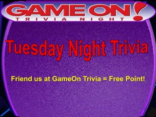 Friend us at GameOn Trivia = Free Point!
 