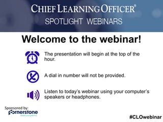 #CLOwebinar
Sponsored By:
The presentation will begin at the top of the
hour.
A dial in number will not be provided.
Listen to today’s webinar using your computer’s
speakers or headphones.
Welcome to the webinar!
Sponsored	
  by:	
  
 